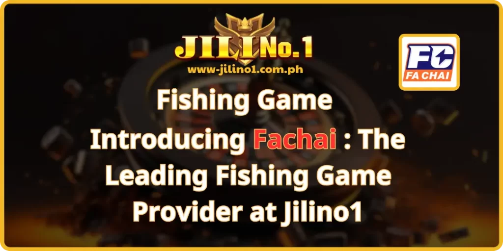 Introducing Fachai The Leading Fishing Game Provider at Jilino1