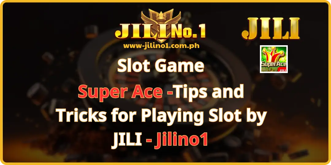 Super Ace -Tips and Tricks for Playing Slot by JILI - Jilino1